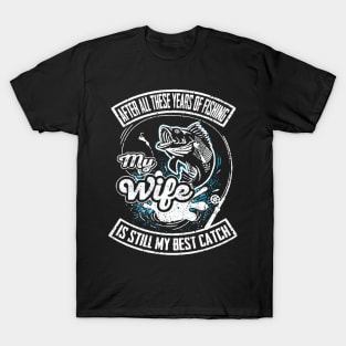 After All These Years Of Fishing My Wife Is Still Best Catch T-Shirt